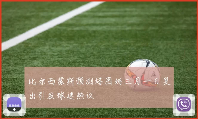 比尔西蒙斯预测塔图姆三月一日复出引发球迷热议