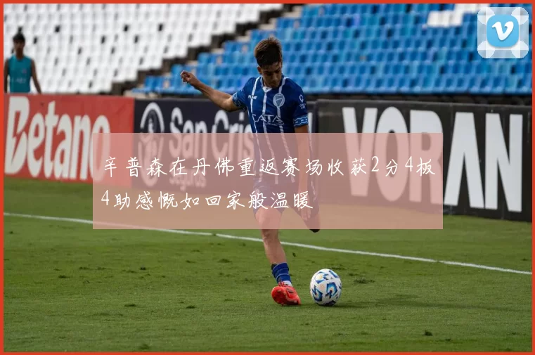辛普森在丹佛重返赛场收获2分4板4助感慨如回家般温暖